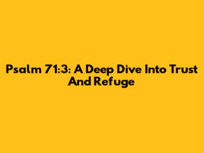 Psalm 71:3: A Deep Dive Into Trust And Refuge