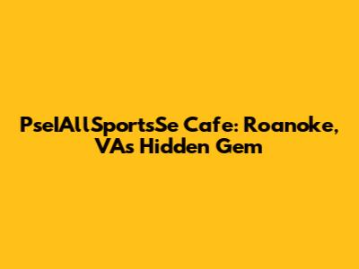 PseIAllSportsSe Cafe: Roanoke, VA's Hidden Gem