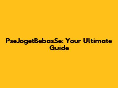 PseJogetBebasSe: Your Ultimate Guide