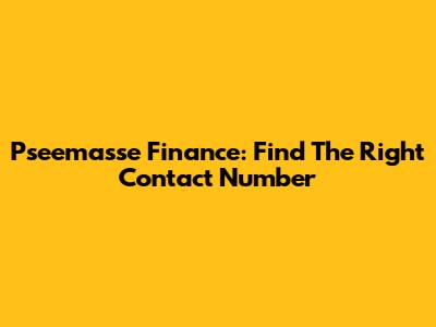 Pseemasse Finance: Find The Right Contact Number
