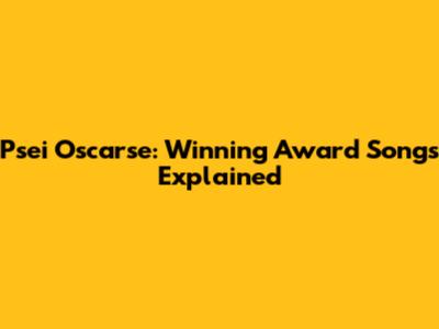 Psei Oscarse: Winning Award Songs Explained