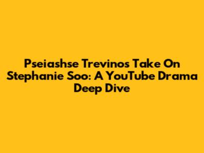 Pseiashse Trevino's Take On Stephanie Soo: A YouTube Drama Deep Dive