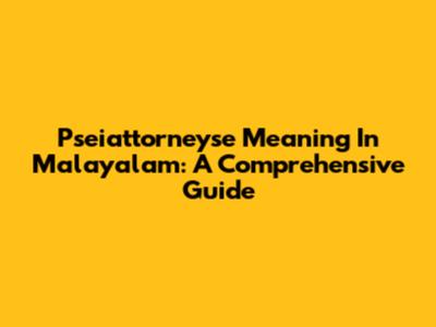 Pseiattorneyse Meaning In Malayalam: A Comprehensive Guide