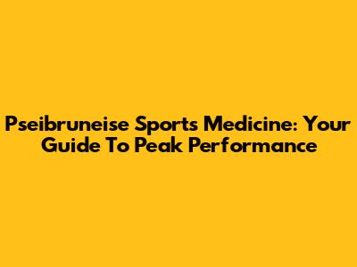 Pseibruneise Sports Medicine: Your Guide To Peak Performance