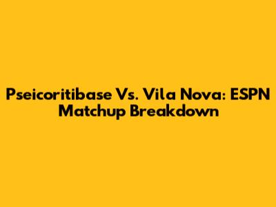 Pseicoritibase Vs. Vila Nova: ESPN Matchup Breakdown
