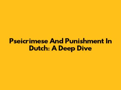 Pseicrimese And Punishment In Dutch: A Deep Dive