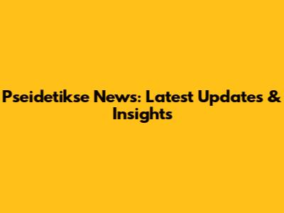 Pseidetikse News: Latest Updates & Insights