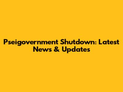 Pseigovernment Shutdown: Latest News & Updates