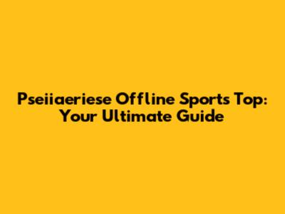 Pseiiaeriese Offline Sports Top: Your Ultimate Guide
