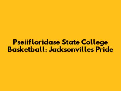 Pseiifloridase State College Basketball: Jacksonville's Pride