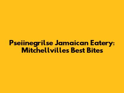 Pseiinegrilse Jamaican Eatery: Mitchellville's Best Bites