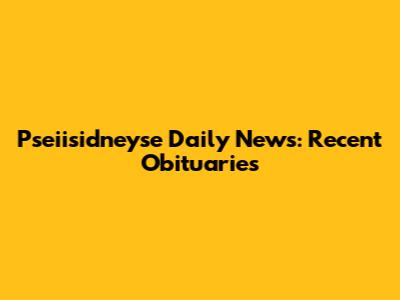 Pseiisidneyse Daily News: Recent Obituaries