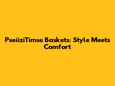 PseiiziTimse Baskets: Style Meets Comfort