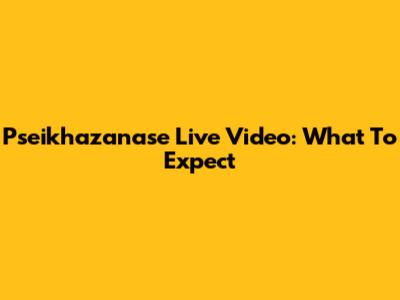 Pseikhazanase Live Video: What To Expect