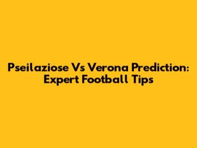 Pseilaziose Vs Verona Prediction: Expert Football Tips