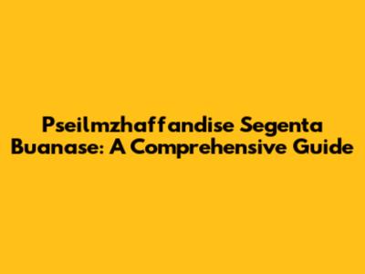 Pseilmzhaffandise Segenta Buanase: A Comprehensive Guide