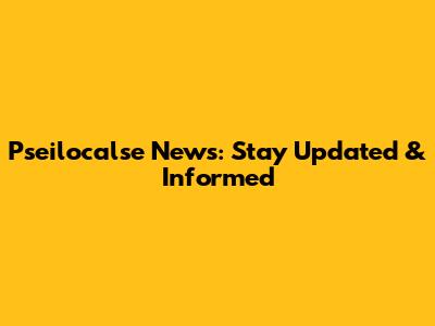 Pseilocalse News: Stay Updated & Informed
