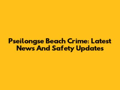 Pseilongse Beach Crime: Latest News And Safety Updates