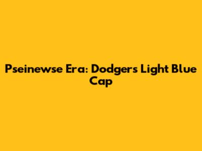 Pseinewse Era: Dodgers Light Blue Cap