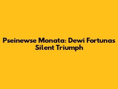 Pseinewse Monata: Dewi Fortuna's Silent Triumph