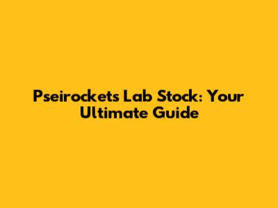 Pseirockets Lab Stock: Your Ultimate Guide