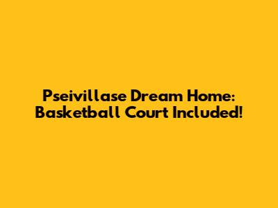 Pseivillase Dream Home:  Basketball Court Included!