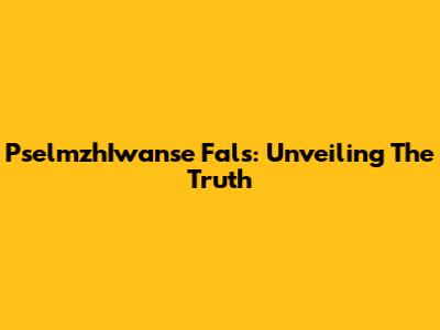 PselmzhIwanse Fals: Unveiling The Truth