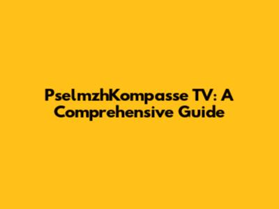 PselmzhKompasse TV: A Comprehensive Guide