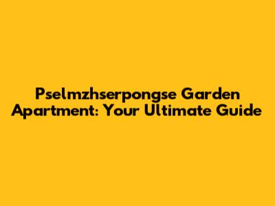 Pselmzhserpongse Garden Apartment: Your Ultimate Guide