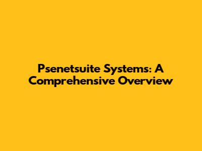 Psenetsuite Systems: A Comprehensive Overview