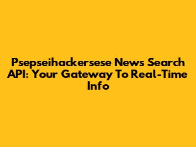 Psepseihackersese News Search API: Your Gateway To Real-Time Info