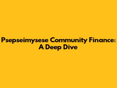 Psepseimysese Community Finance: A Deep Dive