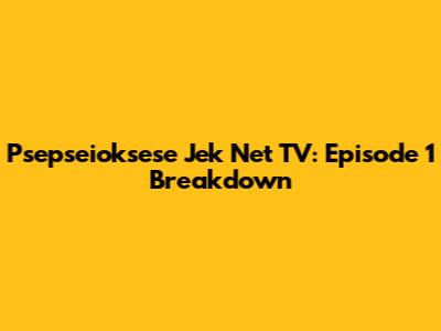 Psepseioksese Jek Net TV: Episode 1 Breakdown