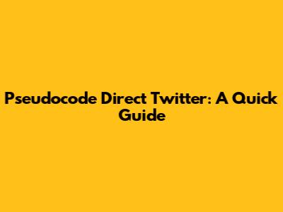 Pseudocode Direct Twitter: A Quick Guide