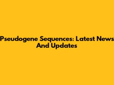Pseudogene Sequences: Latest News And Updates