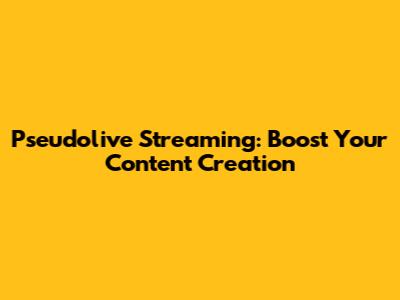 Pseudolive Streaming: Boost Your Content Creation
