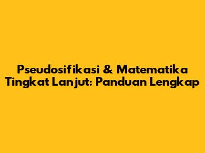 Pseudosifikasi & Matematika Tingkat Lanjut: Panduan Lengkap