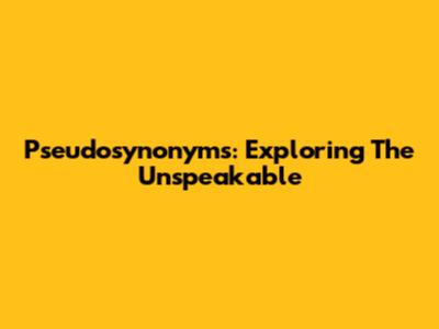Pseudosynonyms: Exploring The Unspeakable