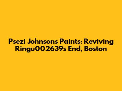 Psezi Johnson's Paints: Reviving Ringu002639s End, Boston