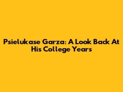Psielukase Garza: A Look Back At His College Years