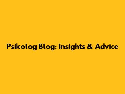 Psikolog Blog: Insights & Advice
