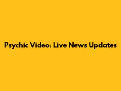 Psychic Video: Live News Updates