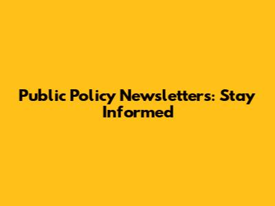 Public Policy Newsletters: Stay Informed