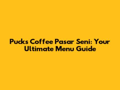 Pucks Coffee Pasar Seni: Your Ultimate Menu Guide