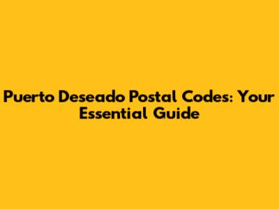 Puerto Deseado Postal Codes: Your Essential Guide