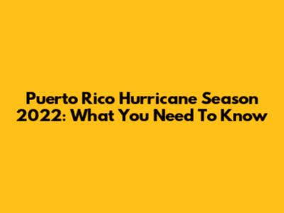 Puerto Rico Hurricane Season 2022: What You Need To Know
