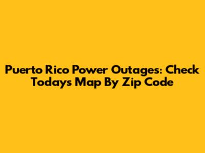 Puerto Rico Power Outages: Check Today's Map By Zip Code