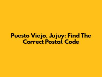Puesto Viejo, Jujuy: Find The Correct Postal Code