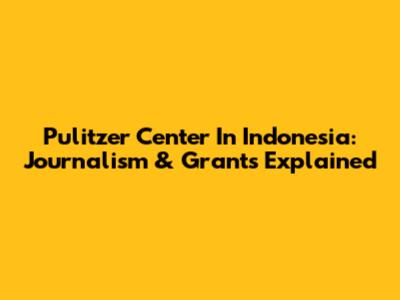 Pulitzer Center In Indonesia: Journalism & Grants Explained