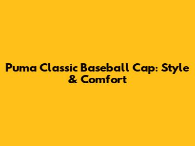 Puma Classic Baseball Cap: Style & Comfort